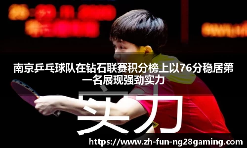 南京乒乓球队在钻石联赛积分榜上以76分稳居第一名展现强劲实力