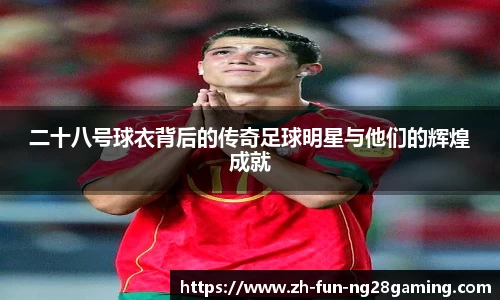 二十八号球衣背后的传奇足球明星与他们的辉煌成就